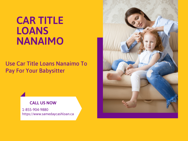 Use Car Title Loans Nanaimo To Pay For Your Babysitter