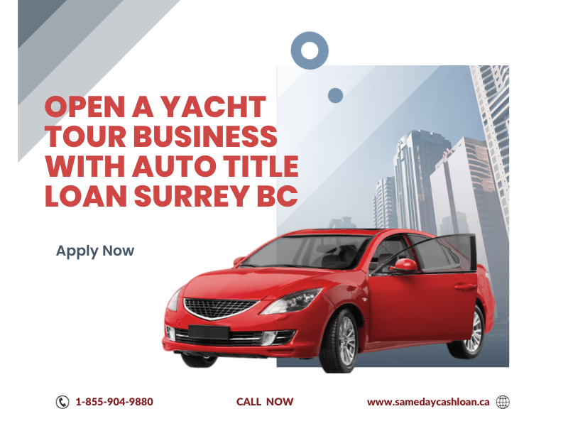 Open a Yacht Tour Business with Auto Title Loan Surrey BC