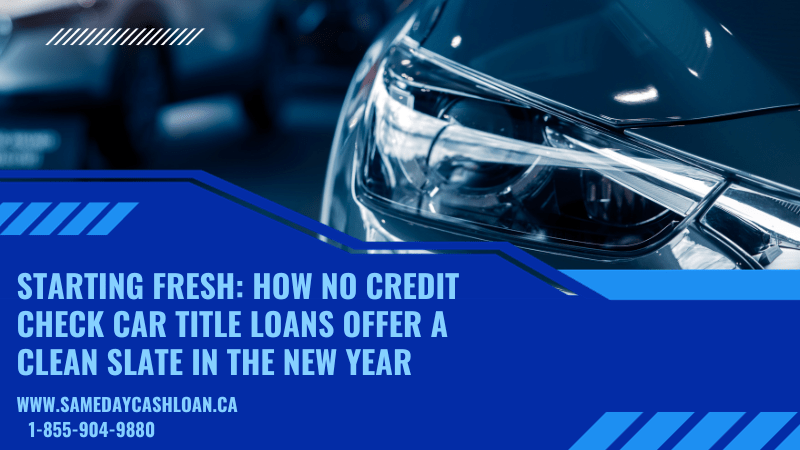 Starting Fresh: How No Credit Check Car Title Loans Offer a Clean Slate in the New Year