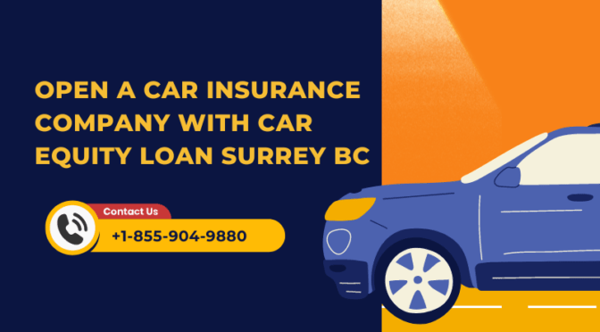 Open a Car Insurance Company with Car Equity Loan Surrey BC