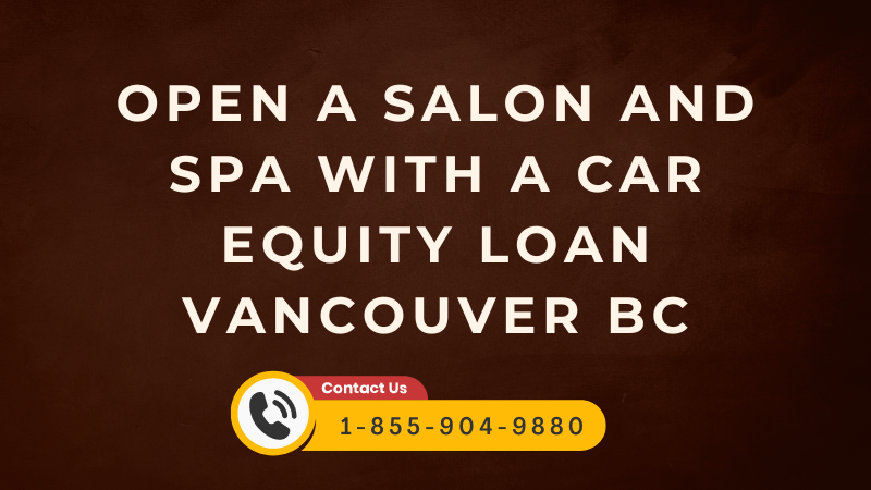 Open a Salon and Spa with a Car Equity Loan Vancouver BC